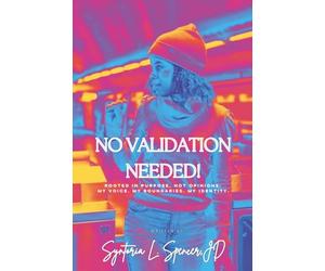 No Validation Needed!: Rooted In Purpose, Not Opinions: My Voice. My Boundaries. My Identity.