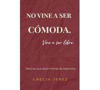 No vine a ser comoda, vine a ser libre: Guía de desprogramación emocional para mujeres que dejaron de vivir para encajar (Sin permiso)