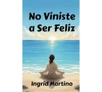 No Viniste a Ser Feliz: Una vida valiosa más allá de sentirse bien