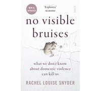 No Visible Bruises : what we don’t know about domestic violence can kill us