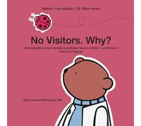 No Visitors. Why?: Understanding why hospitals sometimes “say no visitors”-and how to send love instead. (Before I Can Explain - Dr. Bear Series)