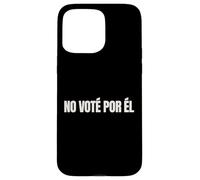 No Vote Por El Funny Spanish Political Humor Case for iPhone 15 Pro Max