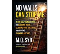 No Walls Can Stop Me: A Brutally Honest Guide to Ignoring Doubt, Climbing Over Obstacles, and Moving Forward Anyway