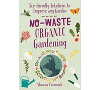 No-Waste Organic Gardening: Eco-friendly Solutions to Improve any Garden (No-Waste Gardening)