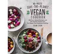 No-Waste Save-the-Planet Vegan Cookbook: 100 Plant-Based Recipes and 100 Kitchen-Tested Tips for Waste-Free Meatless Cooking