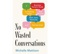 No Wasted Conversations: A Business Owner's Guide To Scaling Faster And Smarter With Joint Ventures And Partnerships