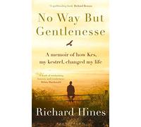 No Way But Gentlenesse: A Memoir of How Kes, My Kestrel, Changed My Life
