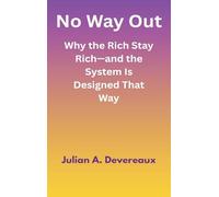No Way Out: Why the Rich Stay Rich-and the System Is Designed That Way