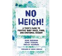 No Weigh!: A Teen's Guide to Positive Body Image, Food, and Emotional Wisdom