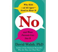 No: Why Kids--of All Ages--need to Hear It And Ways Parents Can Say It