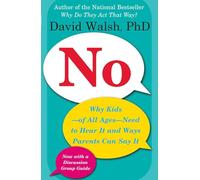 No: Why Kids--Of All Ages--Need to Hear It and Ways Parents Can Say It