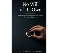 No Will of Its Own: Artificial General Intelligence Has No Agenda; the People Building It Do.
