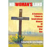 No Woman's Land: A Centenary Tribute To Inspirational Women Of World War One