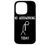 No Woodworking Today Funny Carpenters Craftsman Case for iPhone 14 Pro