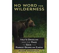 No Word for Wilderness: Italy's Grizzlies and the Race to Save the Rarest Bears on Earth