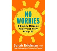 No Worries: A Guide to Releasing Anxiety and Worry Using CBT