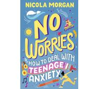 No Worries: How to Deal With Teenage Anxiety : A practical guide with advice and strategies for anxious teenagers and their parents, from an award-winning author