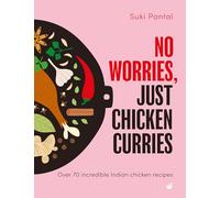 No Worries, Just Chicken Curries: Over 70 Incredible Indian Chicken Recipes
