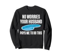 No Worries Your Husband Pays Me To Do This Pool Guy Sweatshirt