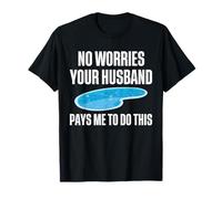 No Worries Your Husband Pays Me To Do This Pool Guy T-Shirt