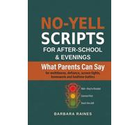 No-Yell Scripts for After-School and Evenings: What Parents Can Say for Meltdowns, Defiance, Screen Fights, Homework and Bedtime Battles (Calm First, Teach Second)