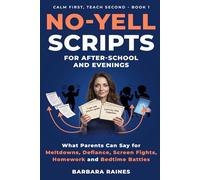 No-Yell Scripts for After-School and Evenings: What Parents Can Say for Meltdowns, Defiance, Screen Fights, Homework and Bedtime Battles (Calm First, Teach Second)