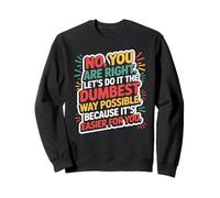 No You Are Right Let's Do It The Dumbest Way Possible Funny Sweatshirt