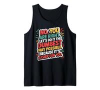 No You are Right Let's Do It The Dumbest Way Possible Funny Tank Top