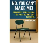 No, You Can’t Make Me!: Strategies for Reaching the Most Defiant Kids in School