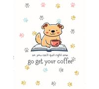 No, You Can’t Quit Right Now, Go Get Your Coffee: Cute Dog & Coffee Lover Lined Notebook with Positive Affirmation | 7.25 x 9.5 Inches, 120 Pages, ... for Students, Coffee Drinkers, Pet Lover