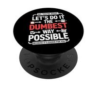 No You’re Right Do It The Dumbest Way Possible Sarcastic PopSockets Adhesive PopGrip