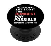 No You’re Right Do It The Dumbest Way Possible Sarcastic PopSockets Adhesive PopGrip