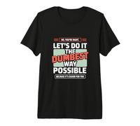 No You’re Right Do It The Dumbest Way Possible Sarcastic Premium T-Shirt