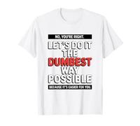No You’re Right Do It The Dumbest Way Possible Sarcastic T-Shirt