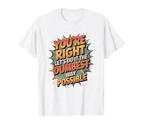 No You’re Right Do It The Dumbest Way Possible Sarcastic T-Shirt