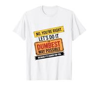 No You’re Right Do It The Dumbest Way Possible Sarcastic T-Shirt