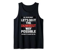 No You’re Right Do It The Dumbest Way Possible Sarcastic Tank Top