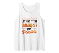 No You’re Right Do It The Dumbest Way Possible Sarcastic Tank Top
