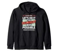 No You’re Right Do It The Dumbest Way Possible Sarcastic Zip Hoodie