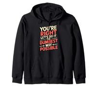 No You’re Right Do It The Dumbest Way Possible Sarcastic Zip Hoodie