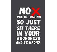 No your wrong so just sit there in your wrongness a d be wrong: funny sassy 6x9 Lined journal notebook