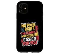 No You're Right Let's Do It The Dumbest Way Possible Case for iPhone 11