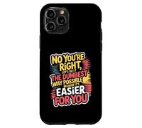 No You're Right Let's Do It The Dumbest Way Possible Case for iPhone 11 Pro