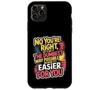 No You're Right Let's Do It The Dumbest Way Possible Case for iPhone 11 Pro Max