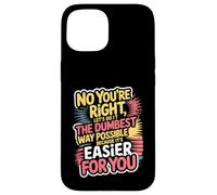No You're Right Let's Do It The Dumbest Way Possible Case for iPhone 15