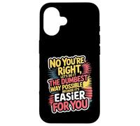 No You're Right Let's Do It The Dumbest Way Possible Case for iPhone 16