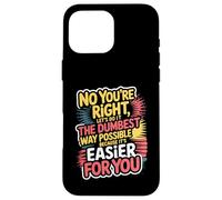 No You're Right Let's Do It The Dumbest Way Possible Case for iPhone 16 Pro Max