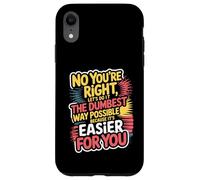 No You're Right Let's Do It The Dumbest Way Possible Case for iPhone XR