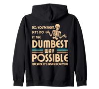 No You're Right Lets Do It the Dumbest Way Possible Humorous Zip Hoodie
