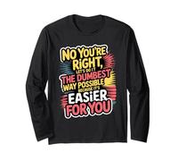 No You're Right Let's Do It The Dumbest Way Possible Long Sleeve T-Shirt